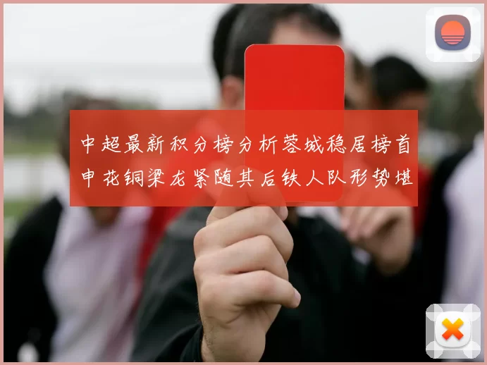 中超最新积分榜分析蓉城稳居榜首申花铜梁龙紧随其后铁人队形势堪忧
