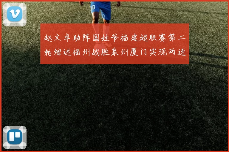 赵文卓助阵国姓爷福建超联赛第二轮综述福州战胜泉州厦门实现两连胜