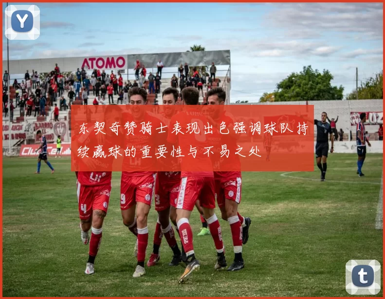东契奇赞骑士表现出色强调球队持续赢球的重要性与不易之处